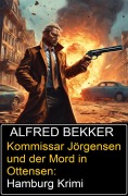 Cover-Bild zum Titel 'Kommissar Jörgensen und der Mord in Ottensen: Hamburg Krimi' von 'Alfred Bekker'