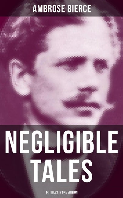 NEGLIGIBLE TALES - 14 Titles in One Edition - Ambrose Bierce