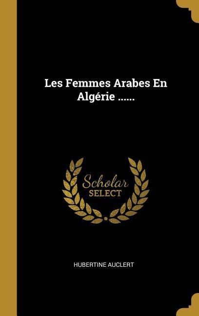 Les Femmes Arabes En Algérie ...... - Hubertine Auclert