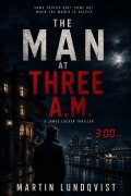 Cover-Bild zum Titel 'The Man at Three A.M. -  A James Locker Thriller' von 'Martin Lundqvist'