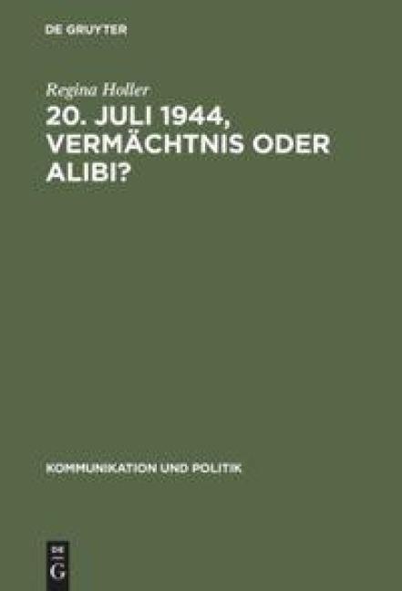 20. Juli 1944, Vermächtnis oder Alibi? - Regina Holler