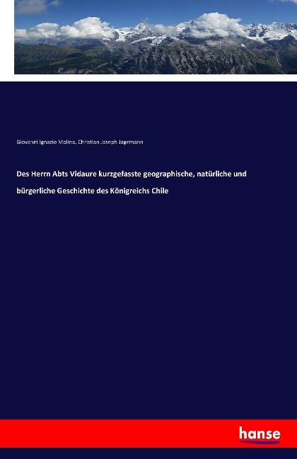 Des Herrn Abts Vidaure kurzgefasste geographische, natürliche und bürgerliche Geschichte des Königreichs Chile - Giovanni Ignazio Molina, Christian Joseph Jagemann