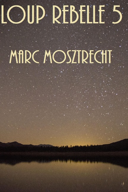 Loup Rebelle 5 (La Guerre Des Loups, #6) - Marc Mosztrecht