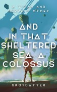 Cover-Bild zum Titel 'And in That Sheltered Sea, a Colossus (Titan and Serpent, #2)' von 'Kaya Skovdatter'