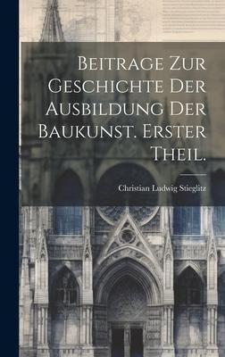 Beitrage zur Geschichte der Ausbildung der Baukunst. Erster Theil. - Christian Ludwig Stieglitz