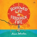 The Borrowed Life of Frederick Fife - Anna Johnston