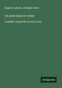 Cover-Bild zum Titel 'Un pied dans le crime' von 'Eugène Labiche, Adolphe Chler'