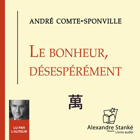 Le bonheur désespérément - André Comte-Sponville, Alexandre Stanké