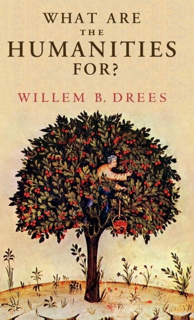 What Are the Humanities For? - Willem B. Drees