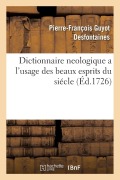 Cover-Bild zum Titel 'Dictionnaire Neologique a l'Usage Des Beaux Esprits Du Siécle: Avec l'Eloge Historique de Pantalon-Phoebus. Par Un Avocat de Province' von 'Pierre-François Guyot Desfontaines'