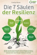 Die 7 Säulen der Resilienz: Wie Sie mit den Powermethoden eiserne Resilienz trainieren, absolut Stressresistent werden und eiserne Widerstandskraft aufbauen (inkl. vieler Übungen, Workbook und Test) - Emilia Morel
