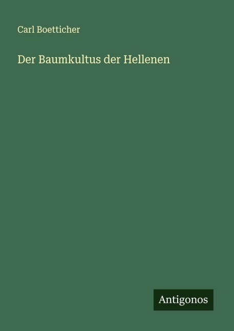 Der Baumkultus der Hellenen - Carl Boetticher