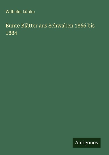 Bunte Blätter aus Schwaben 1866 bis 1884 - Wilhelm Lübke