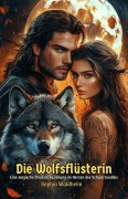 Die Wolfsflüsterin: Eine magische Dreiecksbeziehung im Herzen des Schwarzwaldes - Sophia Waldheim