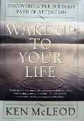 Wake Up To Your Life - Ken McLeod