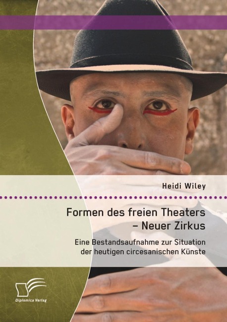Formen des freien Theaters - Neuer Zirkus: Eine Bestandsaufnahme zur Situation der heutigen circesanischen Künste - Heidi Wiley