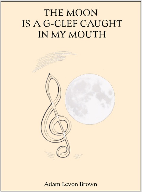 The Moon Is a G-Clef Caught In My Mouth (Verses Of The Broken, #17) - Adam Levon Brown