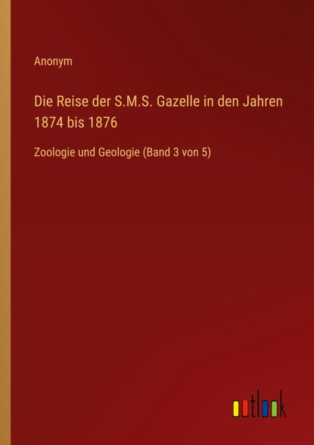 Die Reise der S.M.S. Gazelle in den Jahren 1874 bis 1876 - Anonym