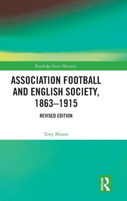 Association Football and English Society, 1863-1915 (revised edition) - Tony Mason
