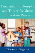 Cover-Bild zum Titel 'Curriculum Philosophy and Theory for Music Education Praxis' von 'Thomas A. Regelski'