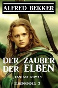 Cover-Bild zum Titel 'Der Zauber der Elben: Fantasy Roman: Elbenkinder 3' von 'Alfred Bekker'
