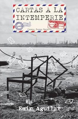 Cartas a la Intemperie: Cuentos, Poemas Y Narrativas - Emir Jose Aguilar