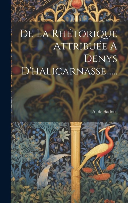 De La Rhétorique Attribuée A Denys D'halicarnasse...... - A. de Sadous