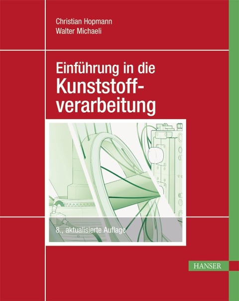 Einführung in die Kunststoffverarbeitung - Christian Hopmann, Walter Michaeli