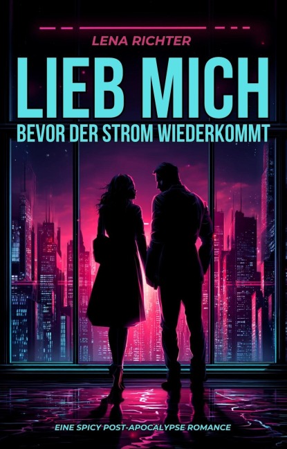 Lieb mich, bevor der Strom wiederkommt: Eine spicy Post-Apocalypse Romance - Lena Richter