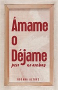Cover-Bild zum Titel 'Ámame o Déjame pero No Ambas' von 'Roxana Altuve'