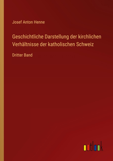 Geschichtliche Darstellung der kirchlichen Verhältnisse der katholischen Schweiz - Josef Anton Henne
