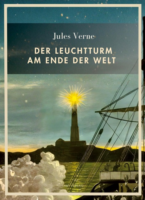 Jules Verne: Der Leuchtturm am Ende der Welt. Vollständige Neuausgabe - Jules Verne