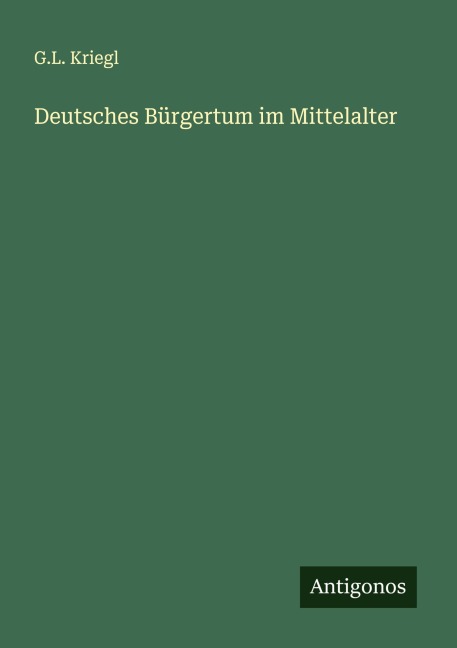 Deutsches Bürgertum im Mittelalter - G. L. Kriegl