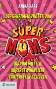 Cover-Bild zum Titel 'Die geheimen Kräfte von SuperMoms' von 'Anika Harb'