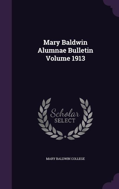 Mary Baldwin Alumnae Bulletin Volume 1913 - Mary Baldwin College