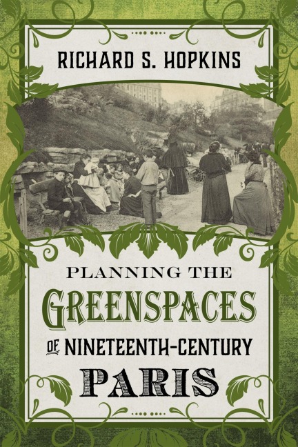 Planning the Greenspaces of Nineteenth-Century Paris - Richard S Hopkins