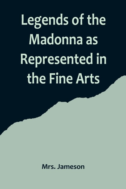 Legends of the Madonna as Represented in the Fine Arts - Jameson