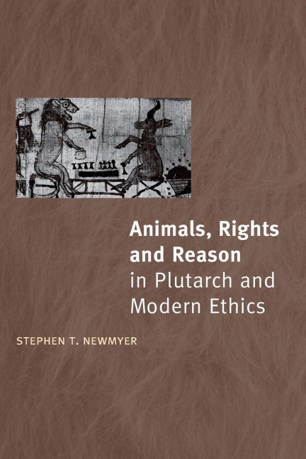 Animals, Rights and Reason in Plutarch and Modern Ethics - Stephen T. Newmyer