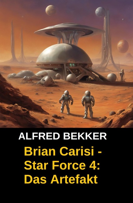 Brian Carisi - Star Force 4: Das Artefakt - Alfred Bekker