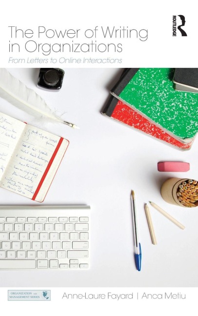 The Power of Writing in Organizations - Anne-Laure Fayard, Anca Metiu