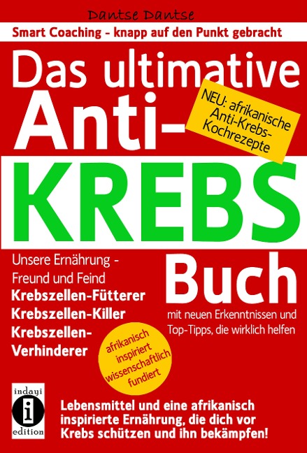 Das ultimative Anti-KREBS-Buch! Unsere Ernährung - Freund und Feind: Krebszellen-Fütterer, Krebszellen-Killer, Krebszellen-Verhinderer - Dantse Dantse