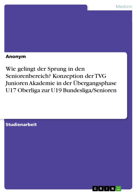 Wie gelingt der Sprung in den Seniorenbereich? Konzeption der TVG Junioren Akademie in der Übergangsphase U17 Oberliga zur U19 Bundesliga/Senioren - 
