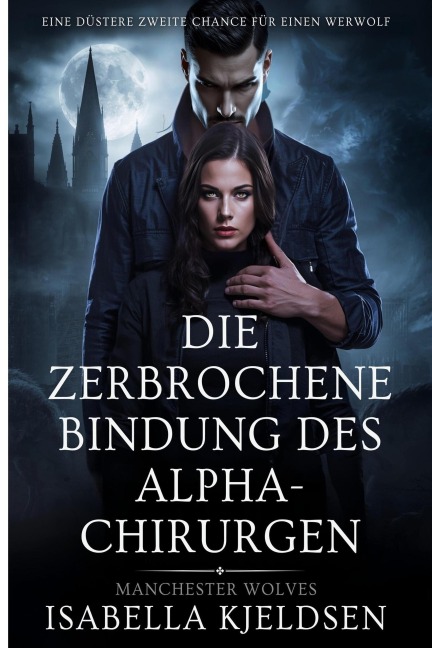 Die Zerbrochene Bindung Des Alpha-Chirurgen (Manchester Wölfe, #2) - Isabella Kjeldsen