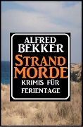 Krimis für Ferientage - Strandmorde - Alfred Bekker