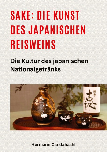 Sake: Die Kunst des japanischen Reisweins - Hermann Candahashi