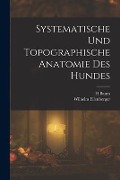 Systematische Und Topographische Anatomie Des Hundes - Wilhelm Ellenberger, H. Baum