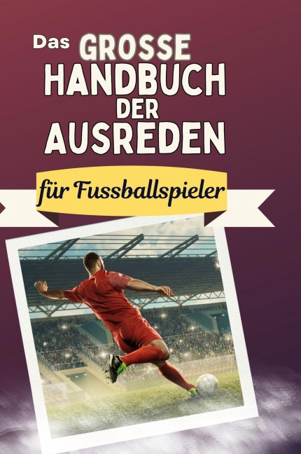 Das große Handbuch der Ausreden für Fussballspieler - Alexander Hartmann