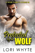 Protected By the Wolf (A Werewolf's Curse, #1) - Lori Whyte