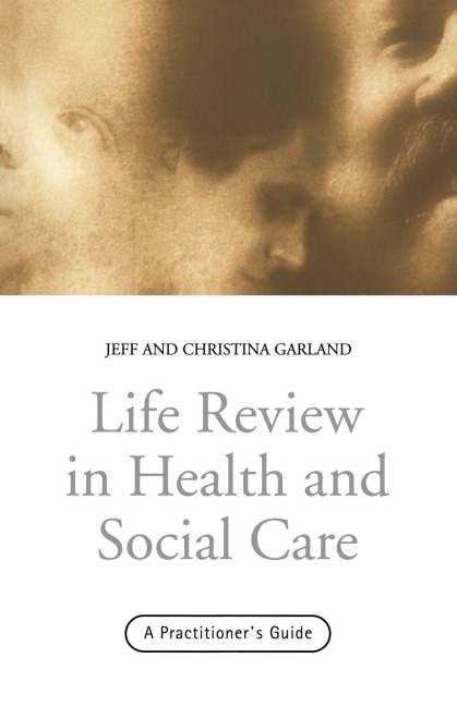 Life Review In Health and Social Care - Jeff Garland, Christina Garland