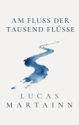 Cover-Bild zum Titel 'Am Fluss der Tausend Flüsse' von 'Lucas Martainn'